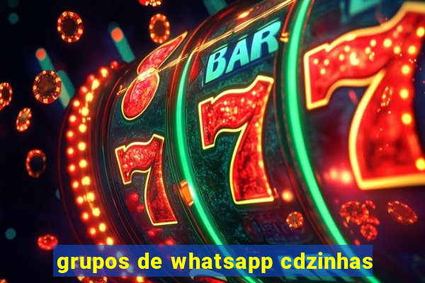 grupos de whatsapp cdzinhas